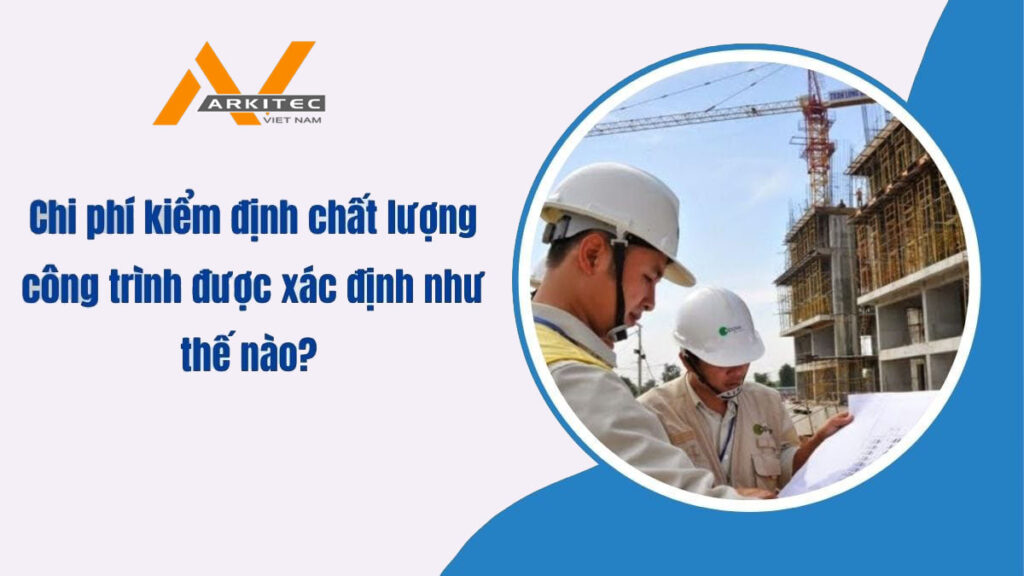 Tại Arkitec, chúng tôi cung cấp báo giá minh bạch, dựa trên đề cương kiểm định được phê duyệt, đảm bảo không phát sinh chi phí ngoài hợp đồng.